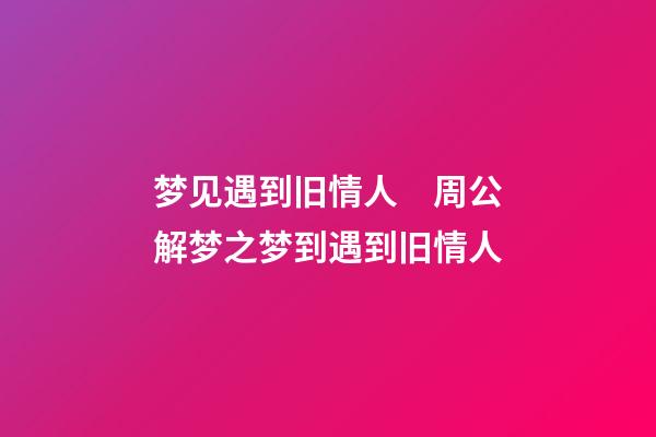 梦见遇到旧情人　周公解梦之梦到遇到旧情人